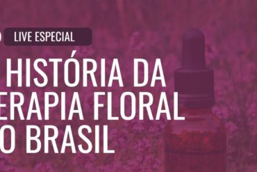 A HISTÓRIA DA TERAPIA FLORAL NO BRASIL